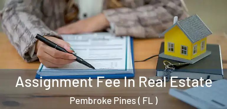  Assignment Fee In Real Estate Pembroke Pines ( FL )