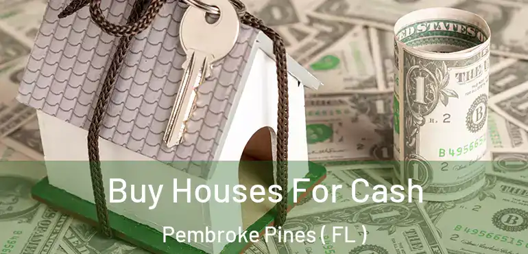  Buy Houses For Cash Pembroke Pines ( FL )