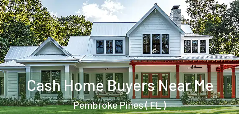  Cash Home Buyers Near Me Pembroke Pines ( FL )