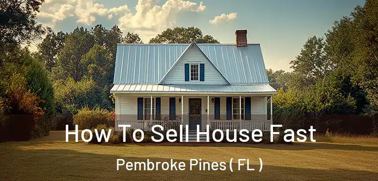 How To Sell House Fast Pembroke Pines ( FL )