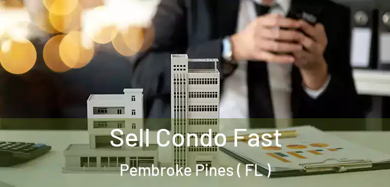  Sell Condo Fast Pembroke Pines ( FL )