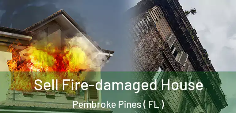  Sell Fire-damaged House Pembroke Pines ( FL )
