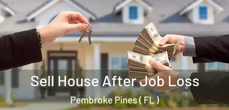  Sell House After Job Loss Pembroke Pines ( FL )
