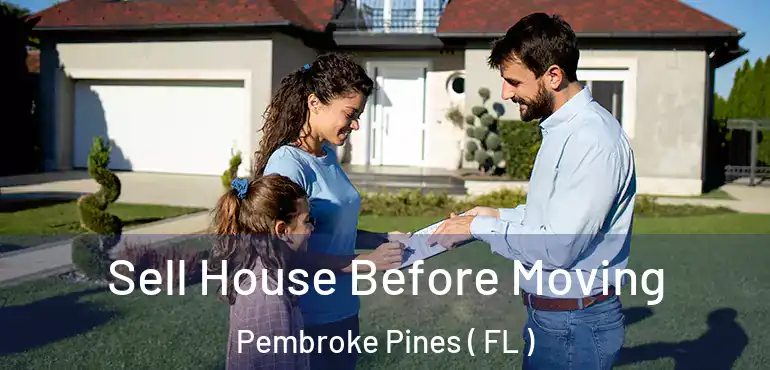  Sell House Before Moving Pembroke Pines ( FL )