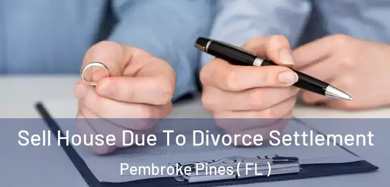  Sell House Due To Divorce Settlement Pembroke Pines ( FL )