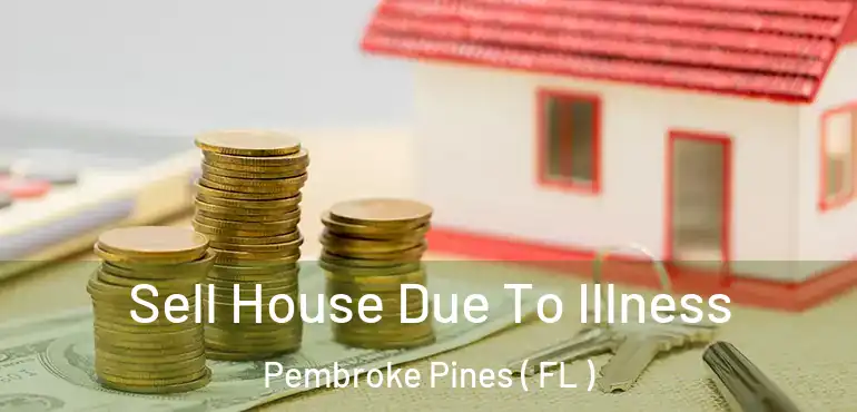  Sell House Due To Illness Pembroke Pines ( FL )