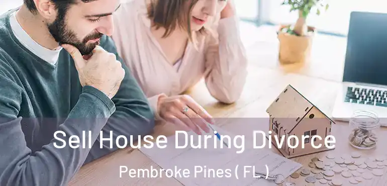  Sell House During Divorce Pembroke Pines ( FL )