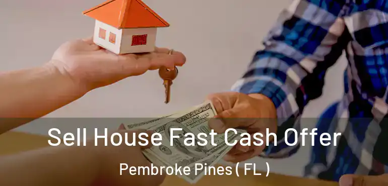  Sell House Fast Cash Offer Pembroke Pines ( FL )