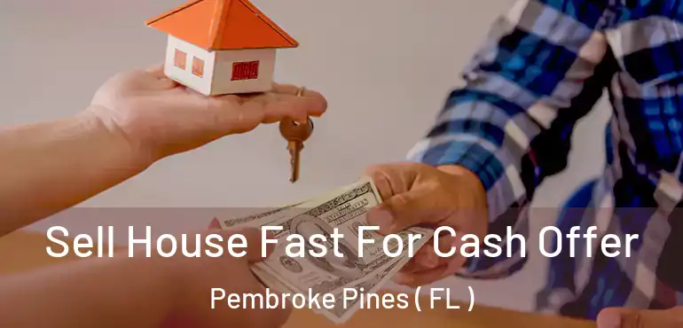  Sell House Fast For Cash Offer Pembroke Pines ( FL )