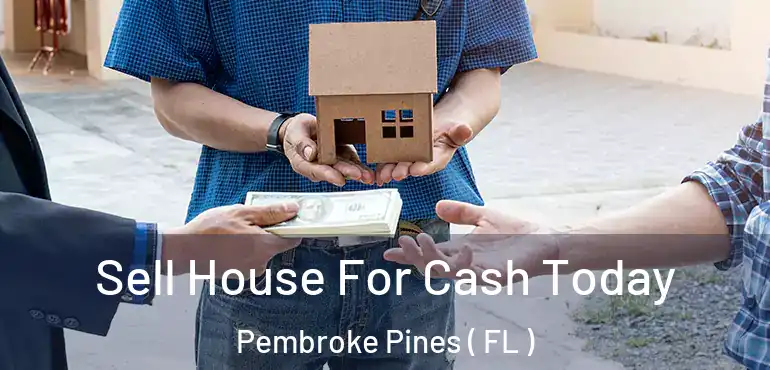  Sell House For Cash Today Pembroke Pines ( FL )