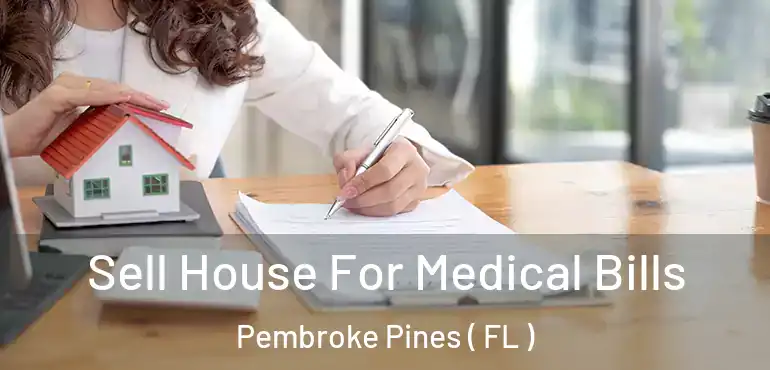  Sell House For Medical Bills Pembroke Pines ( FL )