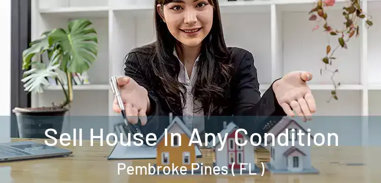  Sell House In Any Condition Pembroke Pines ( FL )