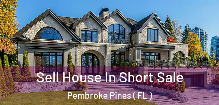  Sell House In Short Sale Pembroke Pines ( FL )
