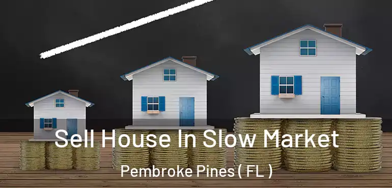  Sell House In Slow Market Pembroke Pines ( FL )