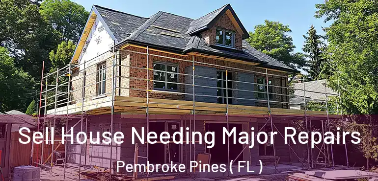  Sell House Needing Major Repairs Pembroke Pines ( FL )