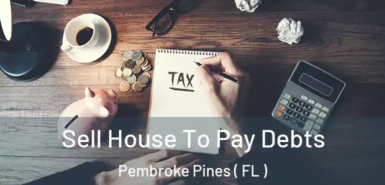  Sell House To Pay Debts Pembroke Pines ( FL )