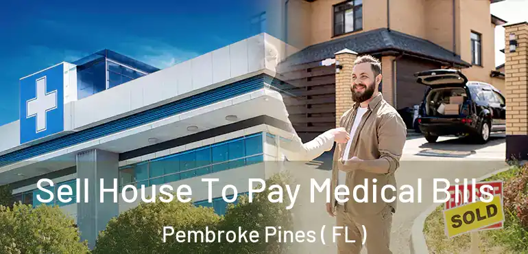  Sell House To Pay Medical Bills Pembroke Pines ( FL )