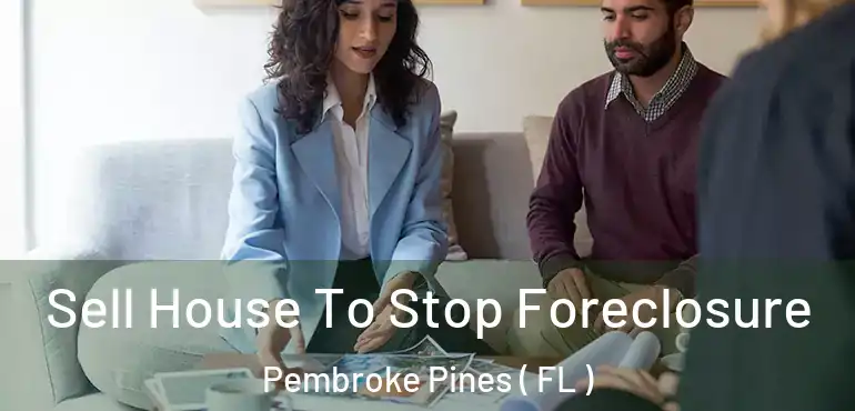  Sell House To Stop Foreclosure Pembroke Pines ( FL )