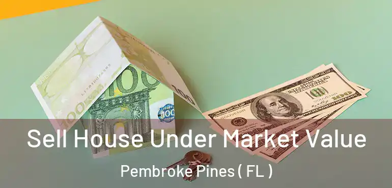  Sell House Under Market Value Pembroke Pines ( FL )