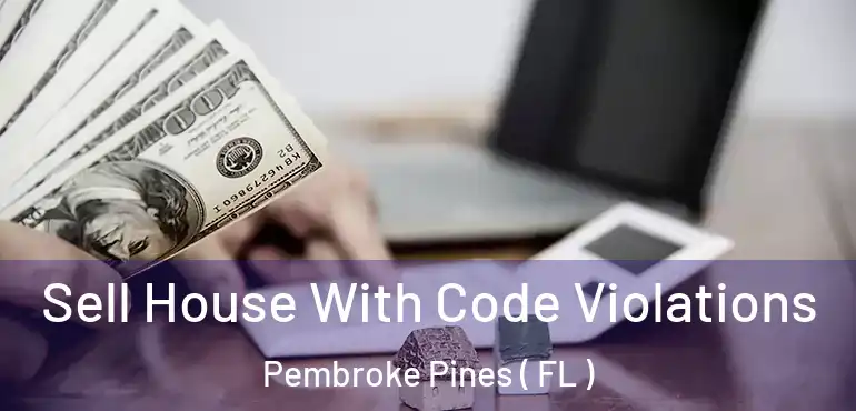  Sell House With Code Violations Pembroke Pines ( FL )