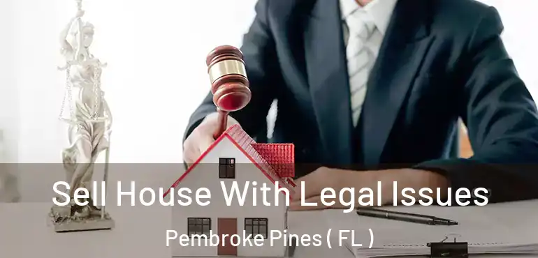  Sell House With Legal Issues Pembroke Pines ( FL )
