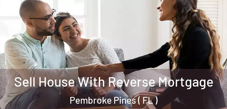  Sell House With Reverse Mortgage Pembroke Pines ( FL )