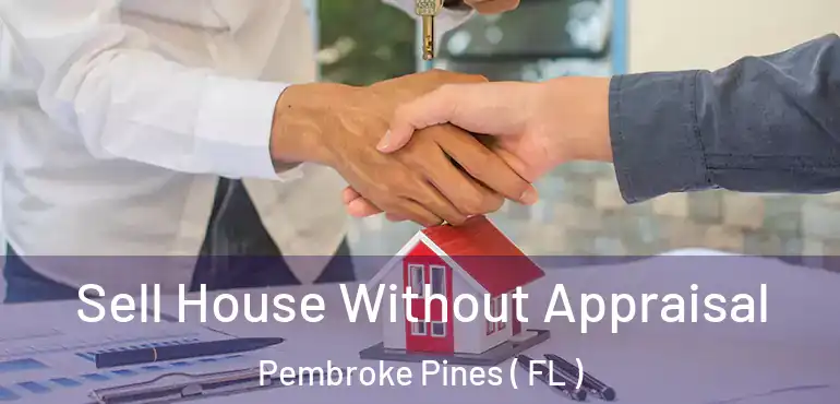  Sell House Without Appraisal Pembroke Pines ( FL )