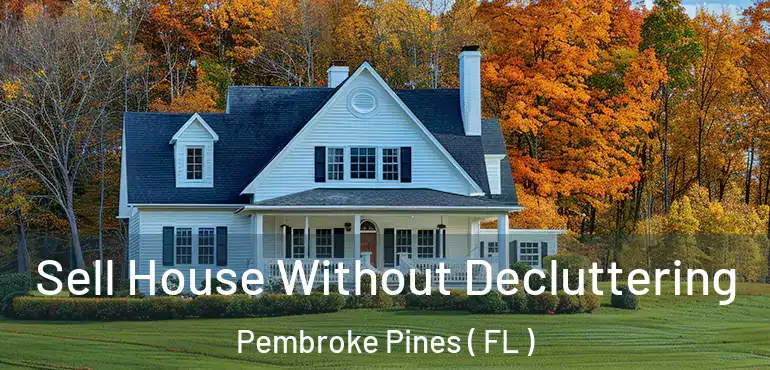  Sell House Without Decluttering Pembroke Pines ( FL )
