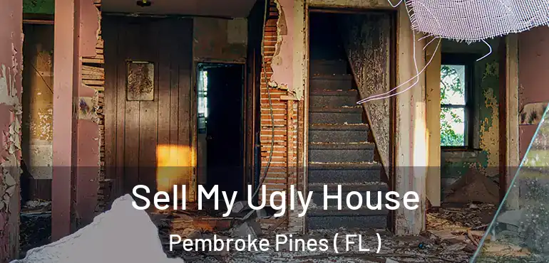  Sell My Ugly House Pembroke Pines ( FL )
