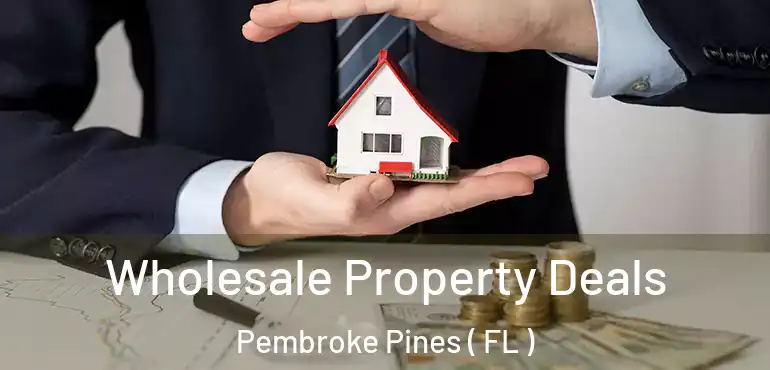  Wholesale Property Deals Pembroke Pines ( FL )
