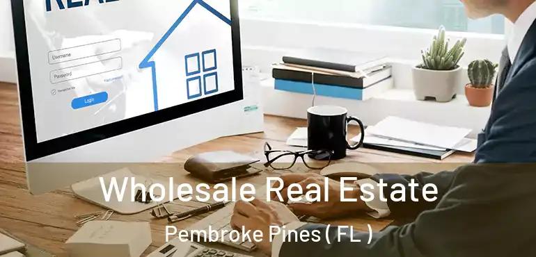  Wholesale Real Estate Pembroke Pines ( FL )